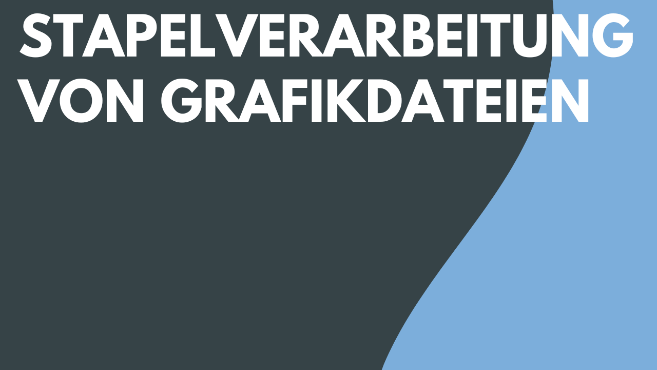 Stapelverarbeitung von Grafikdateien