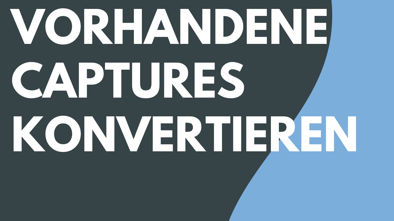 Vorhandene Captures konvertieren