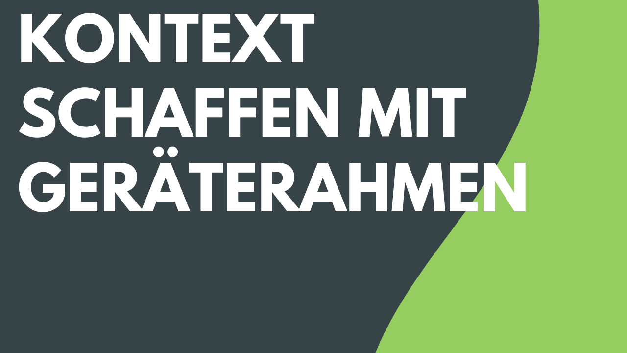 Kontext schaffen mit Geräterahmen