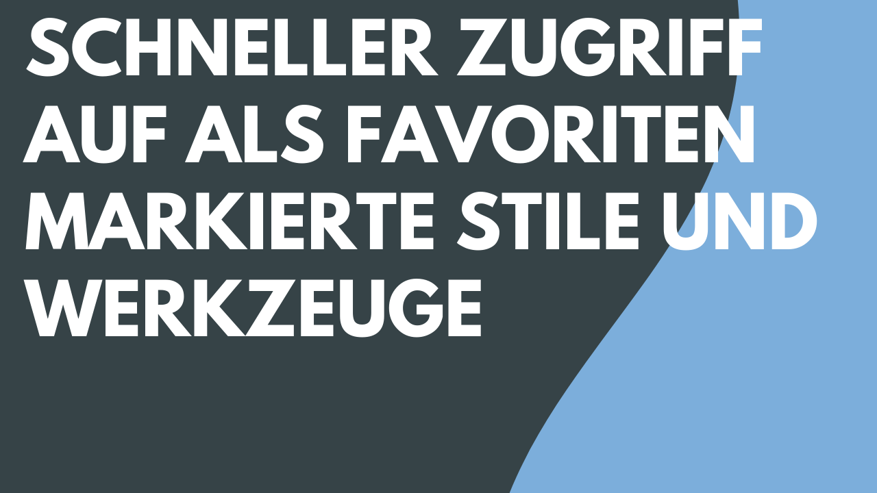 Schneller Zugriff auf als Favoriten markierte Stile und Werkzeuge