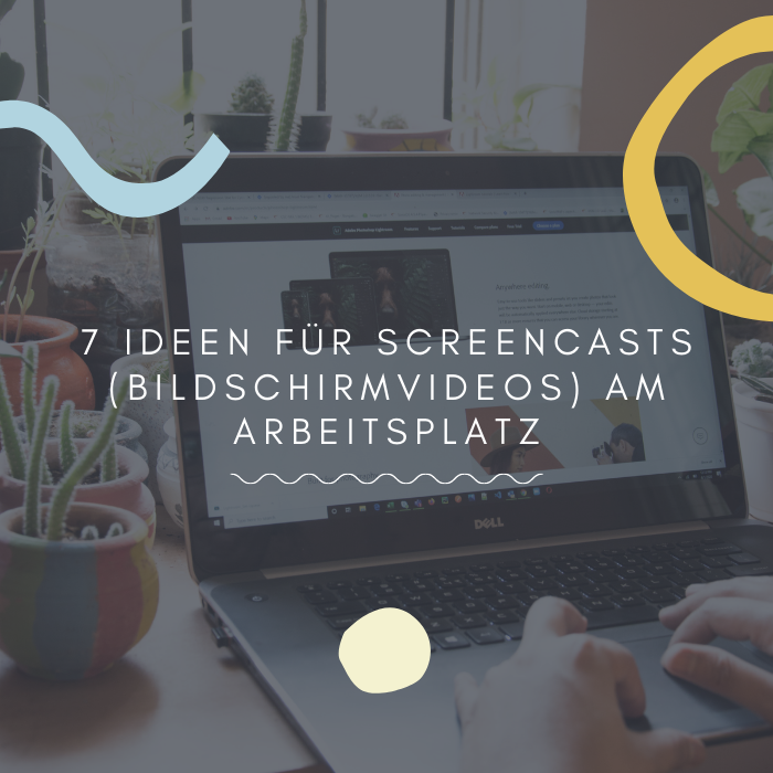 7 Ideen für Screencasts (Bildschirmvideos) am Arbeitsplatz.