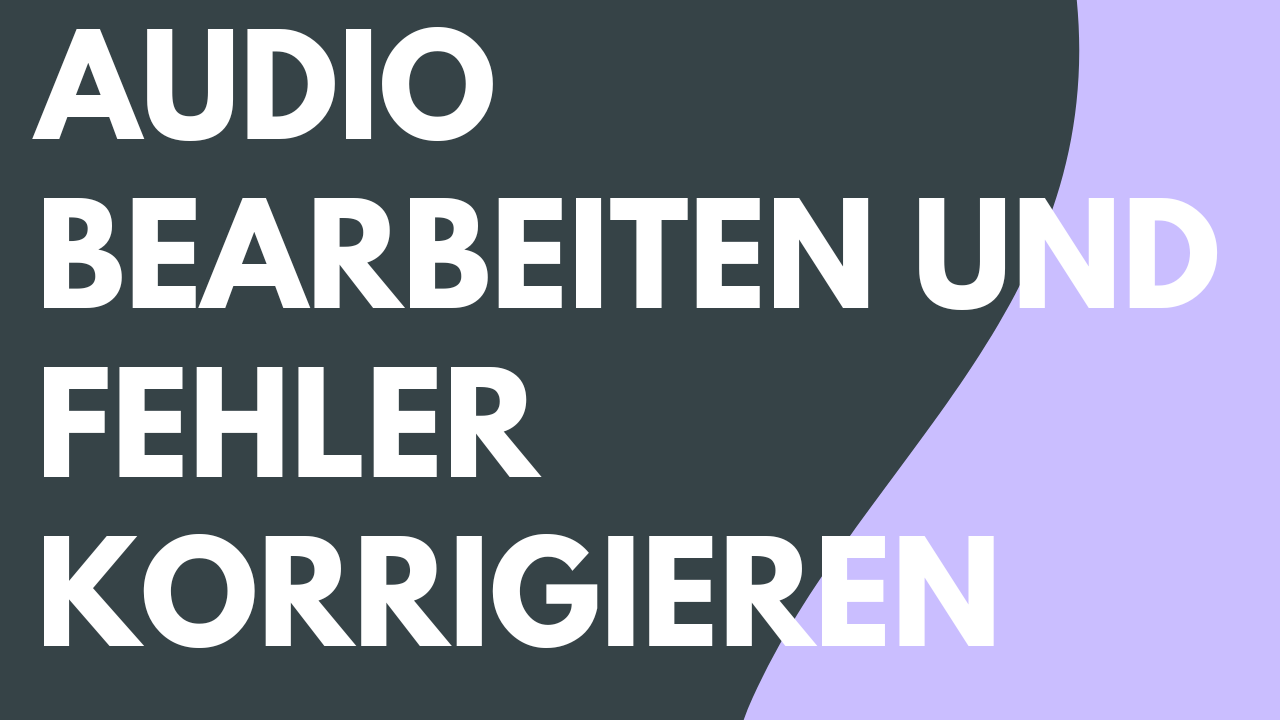 Audio bearbeiten und Fehler korrigieren