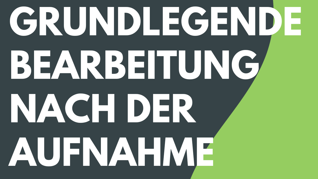 Grundlegende Bearbeitung nach der Aufnahme